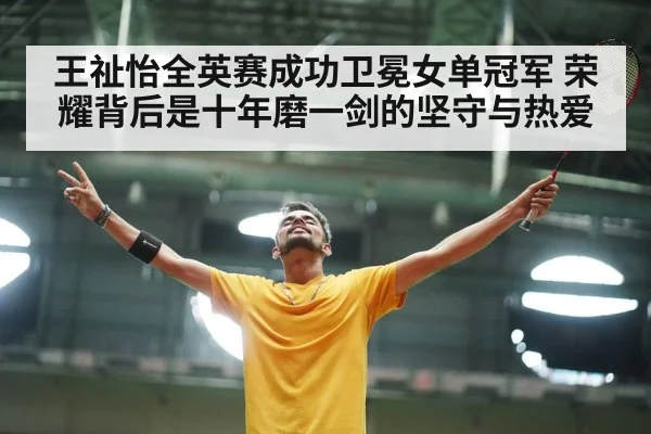 王祉怡全英赛成功卫冕女单冠军 荣耀背后是十年磨一剑的坚守与热爱